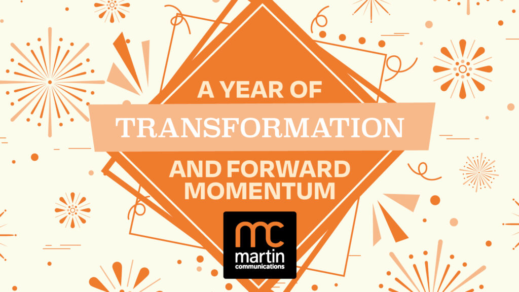 A Year of Transformation and Forward Momentum A Year of Transformation at Martin Communications.